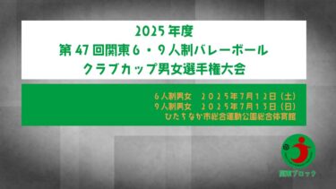 2025年度 第47回関東６・９人制バレーボールクラブカップ男女選手権大会